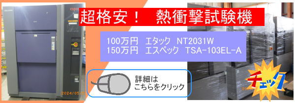 熱衝撃試験機特価販売中、ETAC製 NT2031W 1,000,000円、Espec製 TSA-103EL-A 1,500,000円